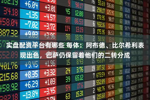 实盘配资平台有哪些 每体：阿布德、比尔希利表现出色，巴萨仍保留着他们的二转分成